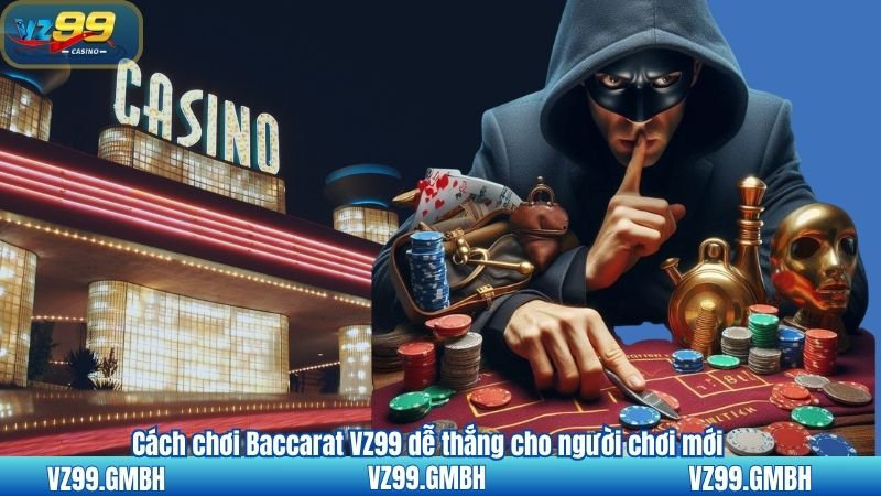 Baccarat VZ99 - Hành Trang Cho Tân Thủ Chinh Phục 4 Cách chơi Baccarat VZ99 dễ thắng cho người chơi mới