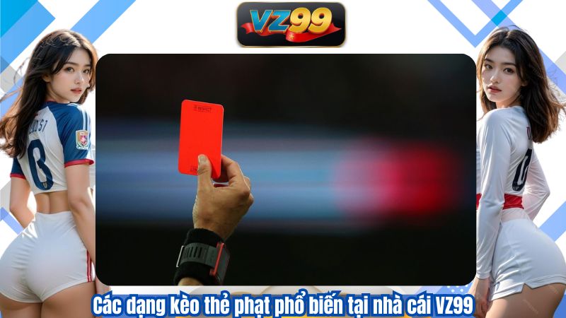 Kèo Thẻ Phạt Là Gì? Phân Tích Các Dạng Total Bookings Tại VZ99 2 Các dạng kèo thẻ phạt phổ biến tại nhà cái VZ99